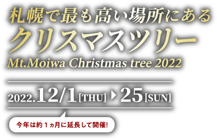 札幌で最も高い場所にあるクリスマスツリー　Mt.Moiwa Christmas tree 2022 2022.12/1[THU] - 25[SUN] 今年は約1ヶ月に延長して開催！